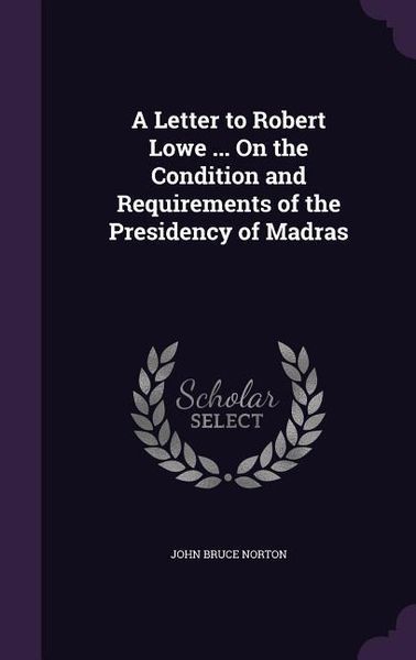 Produktbild: A Letter to Robert Lowe ... On the Condition and Requirements of the Presidency of Madras