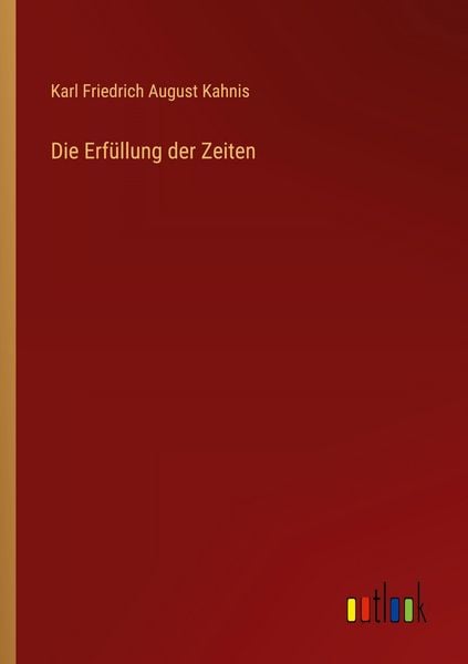 Die Erfüllung der Zeiten, Taschenbuch von Karl Friedrich August Kahnis, Outlook, 9783368526016