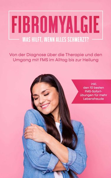 Produktbild: Fibromyalgie: Was hilft, wenn alles schmerzt? Von der Diagnose &uuml;ber die Therapie und den Umgang mit FMS im Alltag bis zur Heilung - inkl. den 10 beste