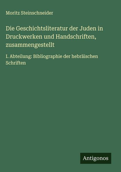 Produktbild: Die Geschichtsliteratur der Juden in Druckwerken und Handschriften, zusammengestellt