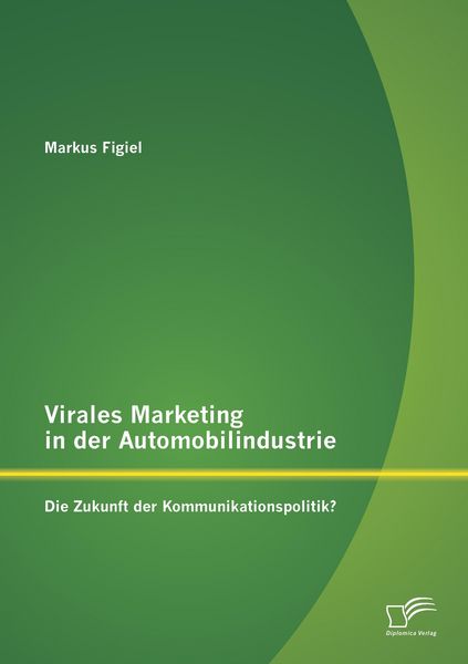 Produktbild: Virales Marketing in der Automobilindustrie: Die Zukunft der Kommunikationspolitik?