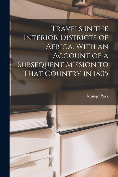 Produktbild: Travels in the Interior Districts of Africa. With an Account of a Subsequent Mission to That Country in 1805