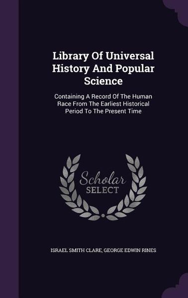 Produktbild: Library Of Universal History And Popular Science: Containing A Record Of The Human Race From The Earliest Historical Period To The Present Time