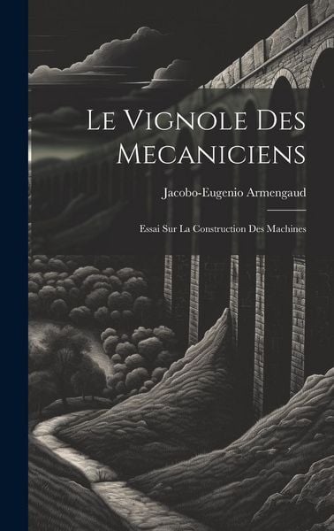 Produktbild: Le Vignole Des Mecaniciens: Essai Sur La Construction Des Machines