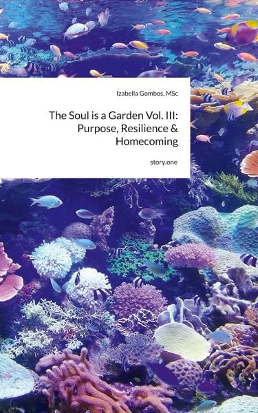 Produktbild: The Soul is a Garden Vol. III: Purpose, Resilience & Homecoming. by story.one