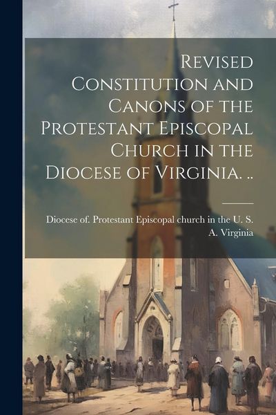 Produktbild: Revised Constitution and Canons of the Protestant Episcopal Church in the Diocese of Virginia. ..