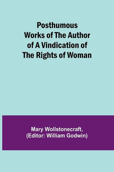 Produktbild: Posthumous Works of the Author of A Vindication of the Rights of Woman