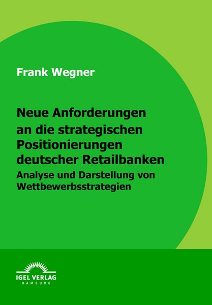 Produktbild: Neue Anforderungen an die strategischen Positionierungen deutscher Retailbanken
