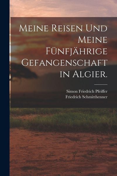 Produktbild: Meine Reisen und meine f&uuml;nfj&auml;hrige Gefangenschaft in Algier.