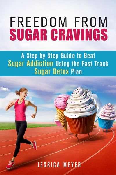 Produktbild: Freedom From Sugar Cravings: A Step by Step Guide to Beat Sugar Addiction Using the Fast Track Sugar Detox Plan (Cleanse & Detoxify)