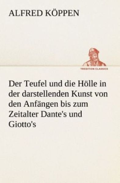 Der Teufel und die Hölle in der darstellenden Kunst von den Anfängen bis zum Zeitalter Dante's und Giotto's; Taschenbuch von Alfred Köppen, Tredition,