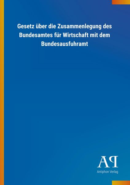 Produktbild: Gesetz &uuml;ber die Zusammenlegung des Bundesamtes f&uuml;r Wirtschaf