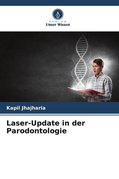 Laser-Update in der Parodontologie, Taschenbuch von Kapil Jhajharia, Verlag Unser Wissen, 9786205620854