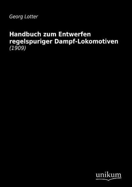 Lotter, G: Handbuch zum Entwerfen regelspuriger Dampf-Lokomo, Taschenbuch von Georg Lotter, Unikum, 9783845710648