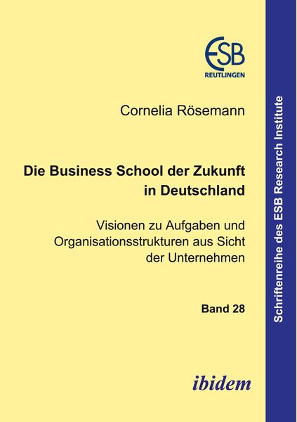 Die Business School der Zukunft in Deutschland - Visionen zu Aufgaben und Organisationsstrukturen aus Sicht der Unterneh