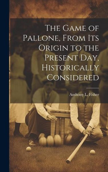Produktbild: The Game of Pallone, From Its Origin to the Present Day, Historically Considered