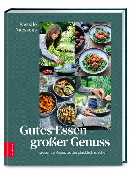 Gutes Essen – großer Genuss, Gebundene Ausgabe von Pascale Naessens, ZS - ein Verlag der Edel Verlagsgruppe, 9783965842014