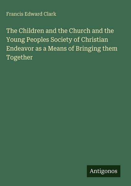 Produktbild: The Children and the Church and the Young Peoples Society of Christian Endeavor as a Means of Bringing them Together