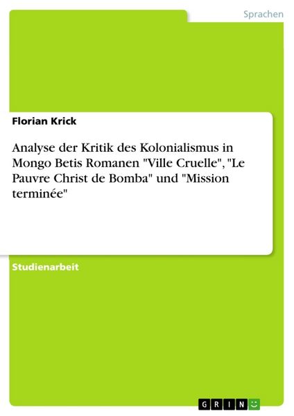 Analyse der Kritik des Kolonialismus in Mongo Betis Romanen "Ville Cruelle"; "Le Pauvre Christ de Bomba" und "Mission terminée"; Taschenbuch von