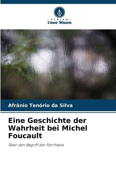 Eine Geschichte der Wahrheit bei Michel Foucault, Taschenbuch von Afrânio Tenório da Silva, Verlag Unser Wissen, 9786209259067