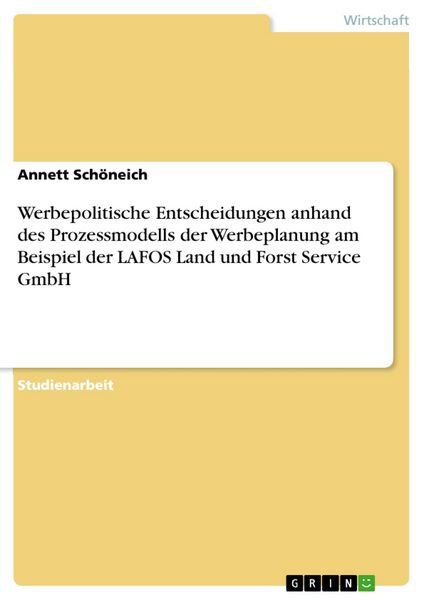 Produktbild: Werbepolitische Entscheidungen anhand des Prozessmodells der Werbeplanung am Beispiel der LAFOS Land und Forst Service GmbH