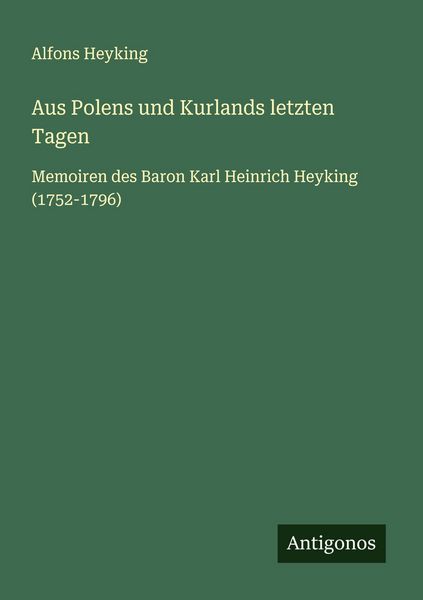 Aus Polens und Kurlands letzten Tagen, Taschenbuch von Alfons Heyking, Antigonos Verlag, 9783563416471