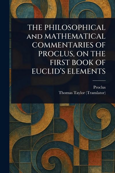 Produktbild: The Philosophical and Mathematical Commentaries Of Proclus, On The First Book Of Euclid's Elements