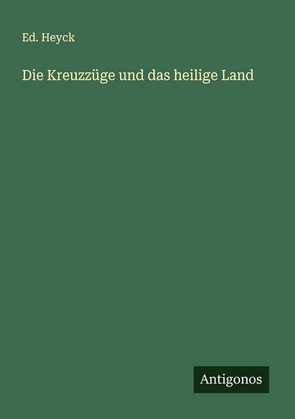 Die Kreuzzüge und das heilige Land, Taschenbuch von Ed. Heyck, Antigonos Verlag, 9783563439265