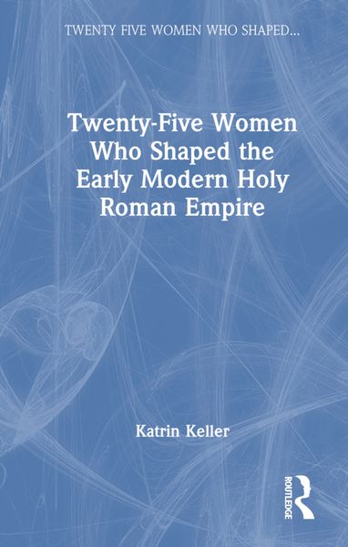 Produktbild: Keller, K: Twenty-Five Women Who Shaped the Early Modern Hol