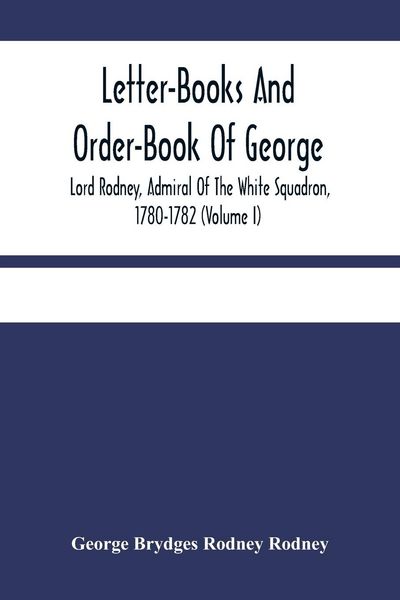 Produktbild: Letter-Books And Order-Book Of George, Lord Rodney, Admiral Of The White Squadron, 1780-1782 (Volume I)