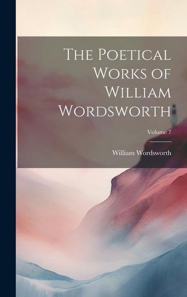 Produktbild: The Poetical Works of William Wordsworth; Volume 7