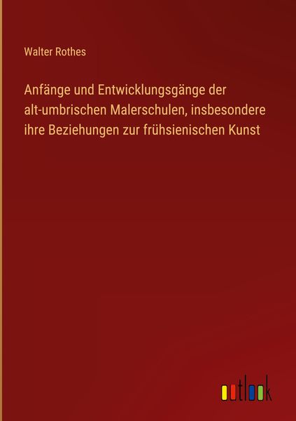 Produktbild: Anf&auml;nge und Entwicklungsg&auml;nge der alt-umbrischen Malerschulen, insbesondere ihre Beziehungen zur fr&uuml;hsienischen Kunst