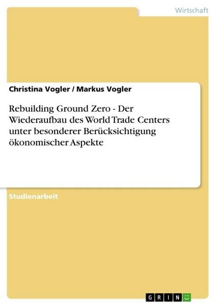 Produktbild: Rebuilding Ground Zero - Der Wiederaufbau des World Trade Centers unter besonderer Ber&uuml;cksichtigung &ouml;konomischer Aspekte