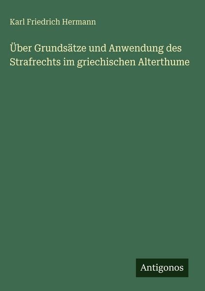 Produktbild: &Uuml;ber Grunds&auml;tze und Anwendung des Strafrechts im griechischen Alterthume