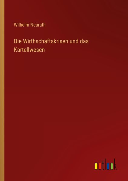 Die Wirthschaftskrisen und das Kartellwesen, Taschenbuch von Wilhelm Neurath, Outlook, 9783368422363