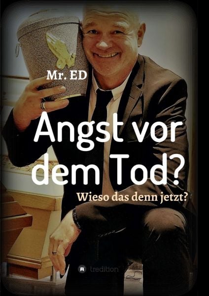 Angst vor dem Tod? Wieso das denn jetzt?, Taschenbuch von Mr. ED Damster, Tredition, 9783347275416