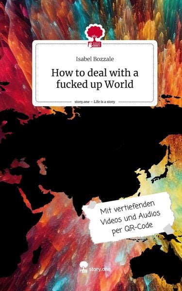 How to deal with a fucked up World. Life is a Story - story.one, Gebundene Ausgabe von Isabel Bozzale, Storylution, 9783711531261