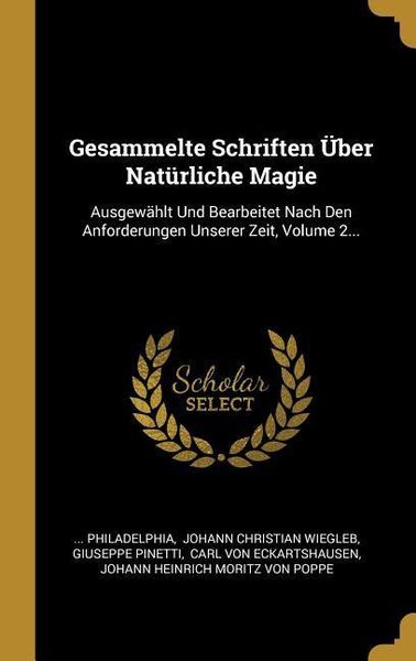 Produktbild: Gesammelte Schriften &Uuml;ber Nat&uuml;rliche Magie: Ausgew&auml;hlt Und Bearbeitet Nach Den Anforderungen Unserer Zeit, Volume 2...