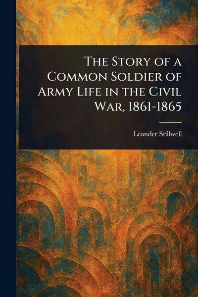 Produktbild: The Story of a Common Soldier of Army Life in the Civil War, 1861-1865