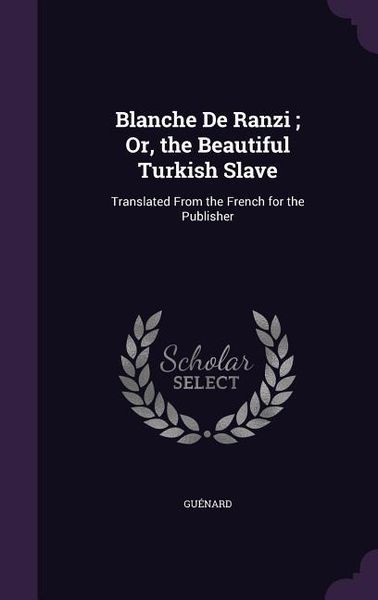Produktbild: Blanche De Ranzi; Or, the Beautiful Turkish Slave: Translated From the French for the Publisher