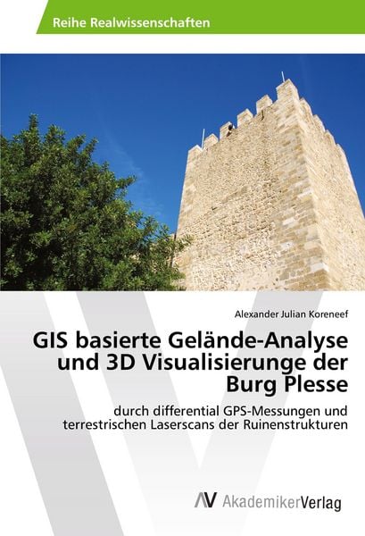 GIS basierte Gelände-Analyse und 3D Visualisierunge der Burg Plesse, Taschenbuch von Alexander Julian Koreneef, AV Akademikerverlag, 9783330510579