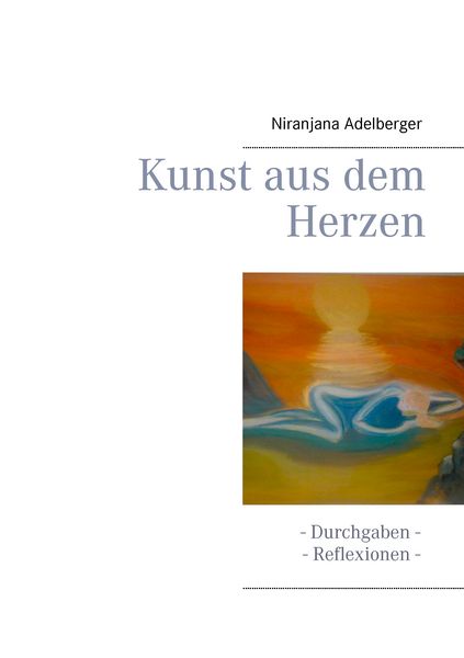Kunst aus dem Herzen, Taschenbuch von Niranjana Adelberger, BoD – Books on Demand, 9783734734991