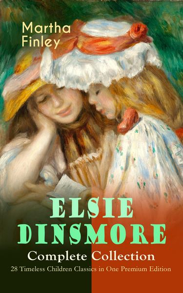 Produktbild: ELSIE DINSMORE Complete Collection - 28 Timeless Children Classics in One Premium Edition