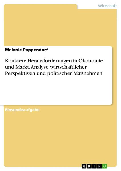 Produktbild: Konkrete Herausforderungen in &Ouml;konomie und Markt. Analyse wirtschaftlicher Perspektiven und politischer Ma&szlig;nahmen