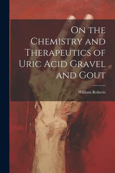 Produktbild: On the Chemistry and Therapeutics of Uric Acid Gravel and Gout