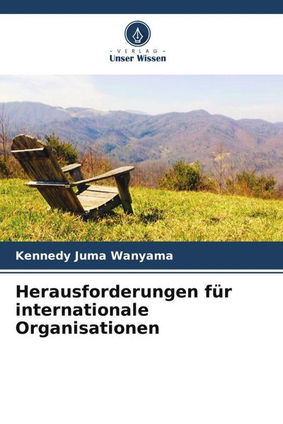 Herausforderungen für internationale Organisationen, Taschenbuch von Kennedy Juma Wanyama, Verlag Unser Wissen, 9786205206119