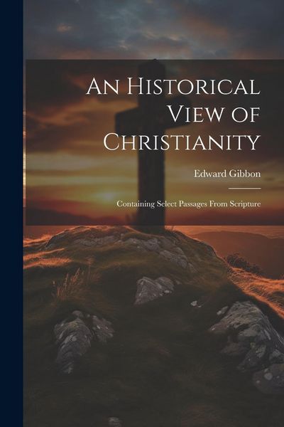 Produktbild: An Historical View of Christianity; Containing Select Passages From Scripture