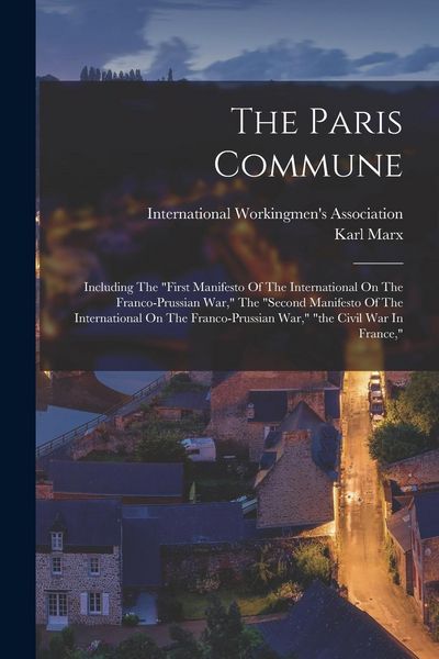 Produktbild: The Paris Commune: Including The "first Manifesto Of The International On The Franco-prussian War," The "second Manifesto Of The Internat