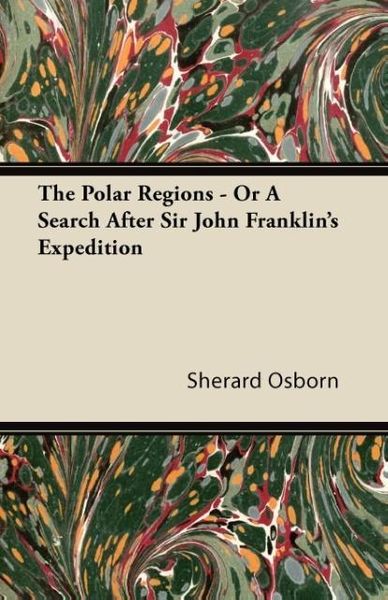 The Polar Regions - or, A Search After Sir John Franklin's Expedition