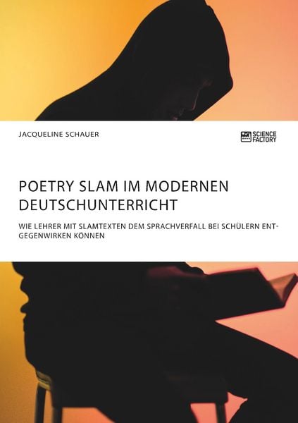 Produktbild: Poetry Slam im modernen Deutschunterricht. Wie Lehrer mit Slamtexten dem Sprachverfall bei Sch&uuml;lern entgegenwirken k&ouml;nnen